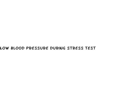 low blood pressure during stress test